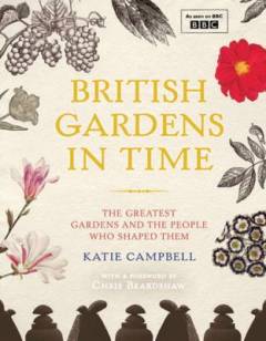 British gardens in time : the greatest gardens and the people who shaped them