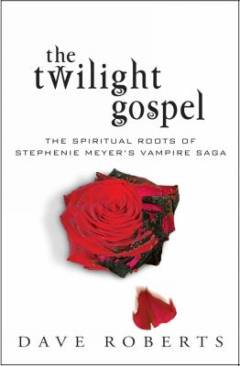 The twilight gospel : the spiritual roots of Stephenie Meyer's vampire saga