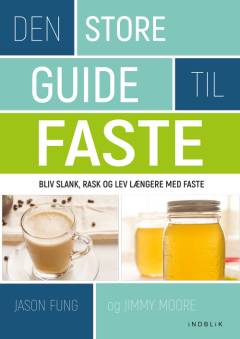 Den store guide til faste : bliv slank, rask og lev længere med faste