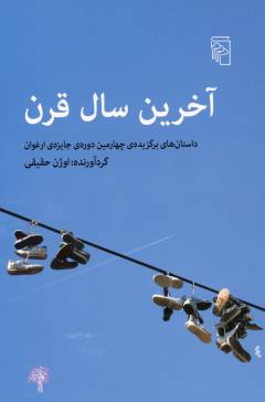 Ākharīn sāl-i qarn : dāstān'hā-yi barguzīdah-yi chihārumīn durah-yi jāyizah-yi Arghavān