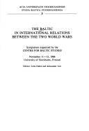 The Baltic in international relations between the two world wars : symposium organized by the Centre for Baltic Studies, November 11-13, 1986, University of Stockholm, Frescati