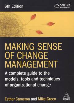 Making sense of change management : a complete guide to the models, tools and techniques of organizational change