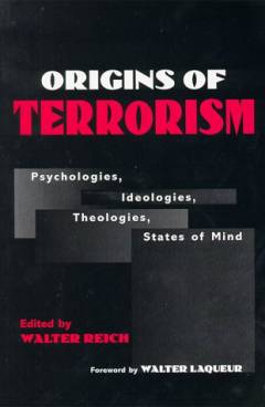 Origins of terrorism : psychologies, ideologies, theologies, states of mind