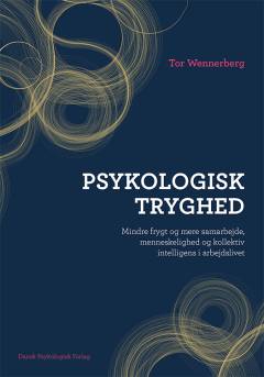 Psykologisk tryghed : mindre frygt og mere samarbejde, menneskelighed og kollektiv intelligens i arbejdslivet