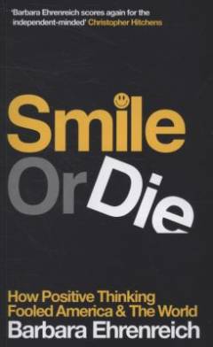 Smile or die : how positive thinking fooled America and the World