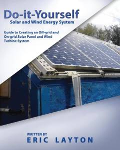 Do-it-yourself solar and wind energy system : DIY off-grid and on-grid solar panel and wind turbine system