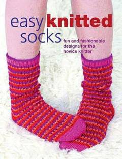 Easy knitted socks : fun and fashionable designs for the novice knitter