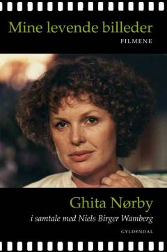 Mine levende billeder : filmene : Ghita Nørby i samtale med Niels Birger Wamberg