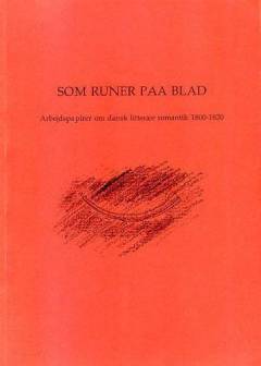 Som runer paa blad : arbejdspapirer om dansk litterær romantik 1800-1820