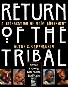 Return of the tribal : a celebration of body adornment : piercing, tattooing, scarificatiion, body painting