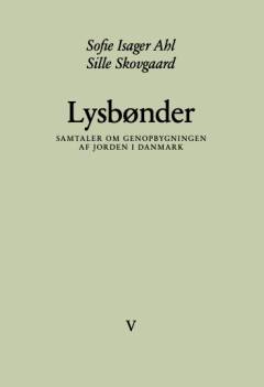 Lysbønder : samtaler om genopbygningen af jorden i Danmark