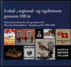 Lokal-, regional- og rigshistorie gennem 100 år : Historisk Samfund for Als og Sundeved & Museum Sønderjylland - Sønderborg Slot 1908-2008
