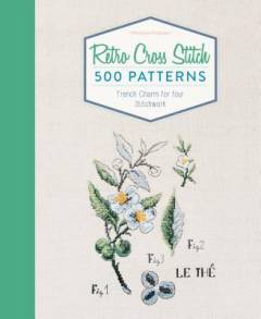Retro cross stitch : 500 patterns : French charm for your stitchwork