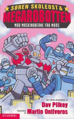Søren Skoleost & Megarobotten mod maskinaberne fra Mars : det fjerde osteeventyr