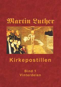 Martin Luthers kirkepostil. Bind 1 : Vinterdelen : advent til langfredag