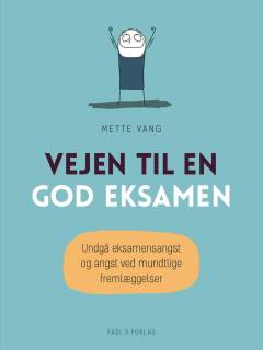 Vejen til en god eksamen : undgå eksamensangst og angst ved mundtlige fremlæggelser