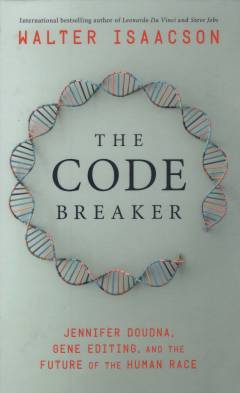 The code breaker : Jennifer Doudna, gene editing, and the future of the human race