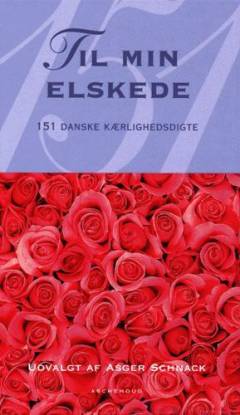 Til min elskede : 151 danske kærlighedsdigte