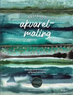 Abstrakt akvarelmaling : begynderguide til ekspressiv og fantasifuld maling