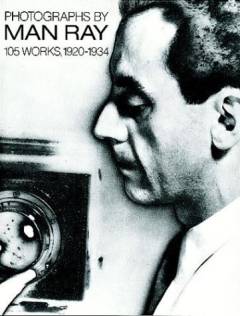 Photographs by Man Ray : 105 works, 1920-1934