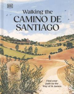 Walking the Camino de Santiago : find your path on the Way of St James