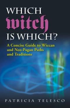 Which witch is which? : a concise guide to Wiccan and Neo-Pagan paths and traditions
