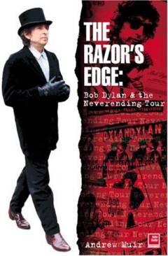 The razor's edge : Bob Dylan and the never ending tour