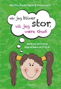 Når jeg bliver stor, vil jeg være Gud : søde og sjove ting sagt af børn på 3-10 år