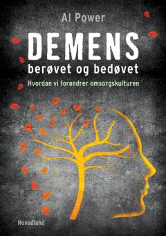 Demens - berøvet og bedøvet : hvordan vi forandrer omsorgskulturen