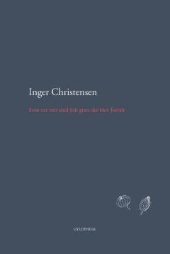 Som var mit sind lidt græs der blev fortalt : fra Inger Christensens papirer