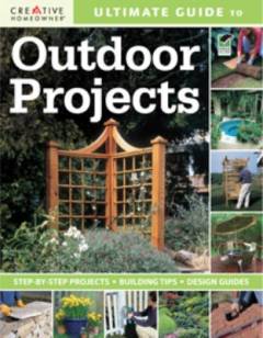 Ultimate guide to outdoor projects : step-by-step projects : building tips : design guides
