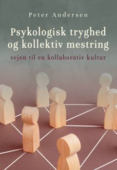 Psykologisk tryghed og kollektiv mestring : vejen til en kollaborativ kultur