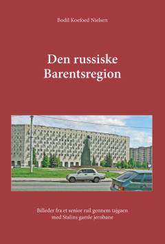Den russiske Barentsregion : billeder fra et senior rail gennem tajgaen med Stalins gamle jernbane