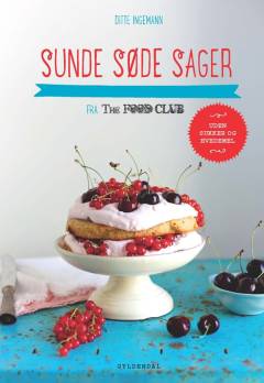 Sunde søde sager : fra The Food Club : uden sukker og hvedemel