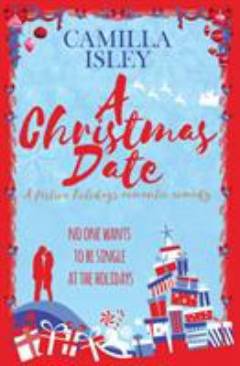 A Christmas date : (a festive holidays romantic comedy)