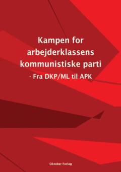 Kampen for arbejderklassens kommunistiske parti : fra DKP/ML til APK : den partiforberedende organisation Oktober (1997-2000) : dokumenter og artikler i udvalg