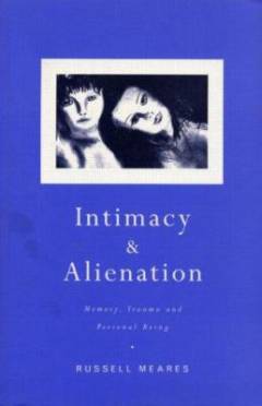 Intimacy and alienation : memory, trauma and personal being