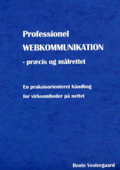 Professionel webkommunikation : præcis og målrettet : en praksisorienteret håndbog for virksomheder på nettet