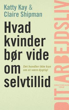 Hvad kvinder bør vide om selvtillid : det handler ikke kun om at være dygtig!