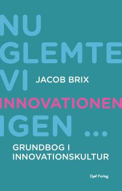 Nu glemte vi innovationen igen - : grundbog i innovationskultur