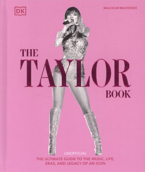 The Taylor book : the ultimate guide to the music, life, eras, and legacy of an icon