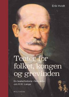 Teater for folket, kongen og grevinden : en teaterhistorie i fem akter om Folketeatrets grundlægger, H.W. Lange, og hans samtid