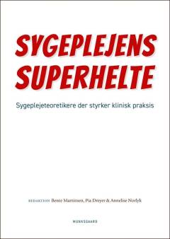 Sygeplejens superhelte : sygeplejeteoretikere der styrker klinisk praksis
