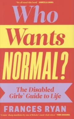 Who wants normal? : the disabled girls' guide to life