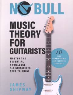 No bull music theory for guitarists. Volume 1 : master the essential knowledge all guitarists need to know