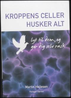 Kroppens celler husker alt : lyt til dem, og gør dig selv rask