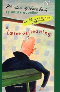 På den grønne bænk og andre noveller om misundelse og jalousi -- Lærervejledning og idébog