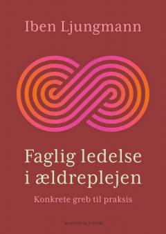 Faglig ledelse i ældreplejen : konkrete greb til praksis