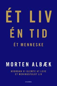 Ét liv, én tid, ét menneske : hvordan vi glemte at leve et meningsfuldt liv