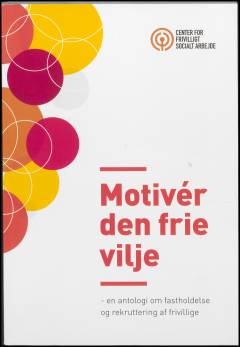 Motivér den frie vilje : en antologi om fasteholdelse og rekruttering af frivillige